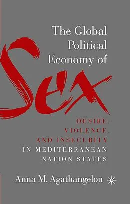 E-Book (pdf) The Global Political Economy of Sex: Desire, Violence, and Insecurity in Mediterranean Nation States von A. Agathangelou