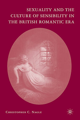 Fester Einband Sexuality and the Culture of Sensibility in the British Romantic Era von C. Nagle