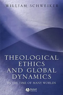 E-Book (pdf) Theological Ethics and Global Dynamics von William Schweiker