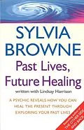 E-Book (epub) Past Lives, Future Healing von Sylvia Browne, Lindsay Harrison