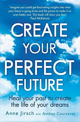 E-Book (epub) Create Your Perfect Future von Anne Jirsch, Anthea Courtenay