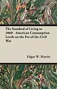 Kartonierter Einband The Standard of Living in 1860 - American Consumption Levels on the Eve of the Civil War von Edgar W. Martin