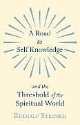 Kartonierter Einband A Road to Self Knowledge and the Threshold of the Spiritual World von Rudolf Steiner