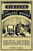Kartonierter Einband Food in War Time - Vegetarian Recipes for 100 Inexpensive Dishes von George W. Hall