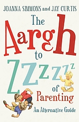 eBook (epub) The Aargh to Zzzz of Parenting de Joanna Simmons, Jay Curtis