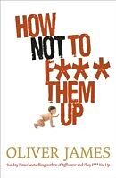 eBook (epub) How Not to F*** Them Up de Oliver James