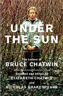 E-Book (epub) Under The Sun von Bruce Chatwin, Elizabeth Chatwin, Nicholas Shakespeare