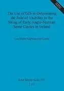 Kartonierter Einband The Use of GIS in Determining the Role of Visibility in the Siting of Early Anglo-Norman Stone Castles in Ireland von Lisa Karen McManama-Kearin