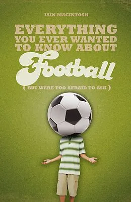 E-Book (epub) Everything You Ever Wanted to Know About Football But Were too Afraid to Ask von Iain Macintosh