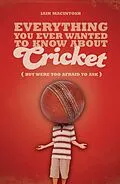 E-Book (pdf) Everything You Ever Wanted to Know About Cricket But Were too Afraid to Ask von Iain Macintosh
