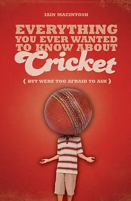 E-Book (pdf) Everything You Ever Wanted to Know About Cricket But Were too Afraid to Ask von Iain Macintosh