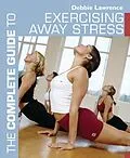 E-Book (epub) The Complete Guide to Exercising Away Stress von Debbie Lawrence