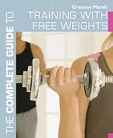 E-Book (epub) The Complete Guide to Training with Free Weights von Graeme Marsh