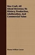 Kartonierter Einband Wax Craft, All About Beeswax; Its History, Production, Adulteration, And Commercial Value von Thomas William Cowan