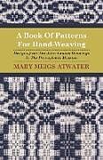 Kartonierter Einband A Book of Patterns for Hand-Weaving; Designs from the John Landes Drawings in the Pennsylvnia Museum von Mary Meigs Atwater