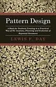 Kartonierter Einband Pattern Design - A Book for Students Treating in a Practical Way of the Anatomy - Planning & Evolution of Repeated Ornament von Lewis F. Day