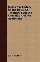 Kartonierter Einband Origin And History Of The Books Of The Bible, Both The Canonical And The Apocryphal von Calvin Ellis Stowe