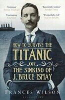 E-Book (epub) How to Survive the Titanic or The Sinking of J. Bruce Ismay von Frances Wilson
