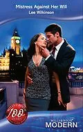 E-Book (epub) Mistress Against Her Will (Mills &amp; Boon Modern) von Lee Wilkinson