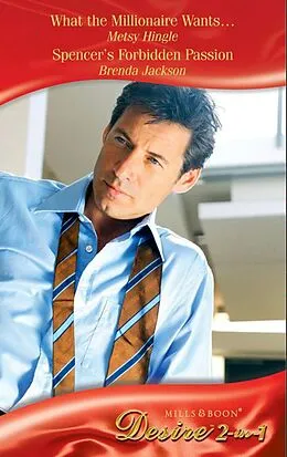 E-Book (epub) What the Millionaire Wants... / Spencer's Forbidden Passion (Mills &amp; Boon Desire) von Metsy Hingle