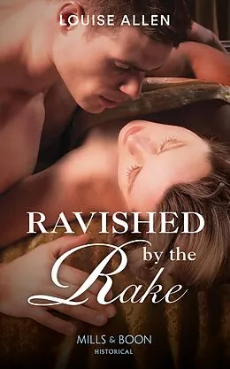 E-Book (epub) Ravished by the Rake (Mills &amp; Boon Historical) (Danger &amp; Desire - Book 1) von Louise Allen