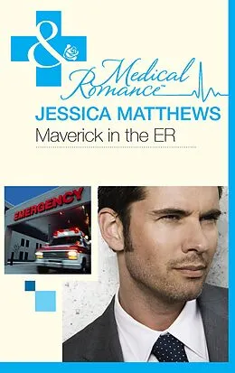 E-Book (epub) Maverick in the ER (Mills &amp; Boon Medical) von Jessica Matthews