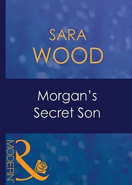 E-Book (epub) Morgan's Secret Son (Mills &amp; Boon Modern) (His Baby - Book 7) von Sara Wood