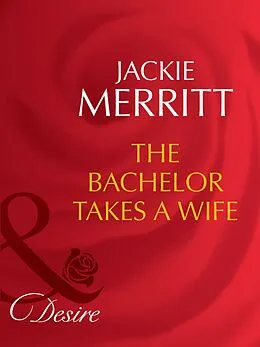 E-Book (epub) Bachelor Takes a Wife (Mills &amp; Boon Desire) (Texas Cattleman's Club von Jackie Merritt