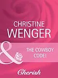 E-Book (epub) Cowboy Code (Mills &amp; Boon Cherish) (Gold Buckle Cowboys - Book 1) von Christine Wenger