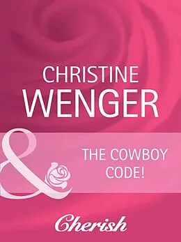 E-Book (epub) Cowboy Code (Mills &amp; Boon Cherish) (Gold Buckle Cowboys - Book 1) von Christine Wenger