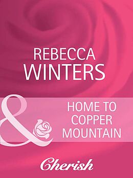 E-Book (epub) Home To Copper Mountain (Mills &amp; Boon Cherish) von Rebecca Winters