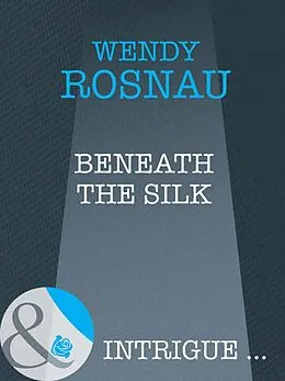 E-Book (epub) Beneath the Silk (Mills & Boon Intrigue) von Wendy Rosnau