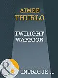 E-Book (epub) Twilight Warrior (Mills &amp; Boon Intrigue) (Long Mountain Heroes - Book 2) von Aimee Thurlo