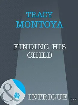 E-Book (epub) Finding His Child (Mills & Boon Intrigue) von Tracy Montoya