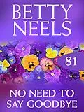E-Book (epub) No Need to Say Goodbye (Betty Neels Collection - Book 81) von Betty Neels