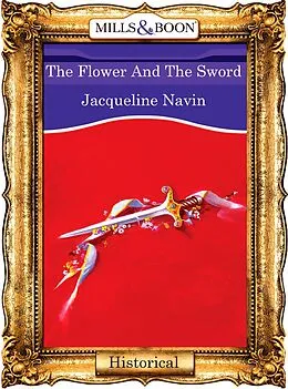E-Book (epub) Flower And The Sword (Mills &amp; Boon Vintage 90s Historical) von Jacqueline Navin