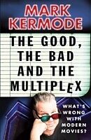 eBook (epub) The Good, The Bad and The Multiplex de Mark Kermode