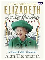 eBook (epub) Elizabeth: Her Life, Our Times de Alan Titchmarsh