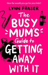 eBook (epub) Busy Mum's Guide to Getting Away With It de Lynn Fraser