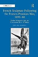 Livre Relié French Sculpture Following the Franco-Prussian War, 187080 de Michael Dorsch