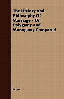 Couverture cartonnée The History and Philosophy of Marriage - Or Polygamy and Monogamy Compared de Anon