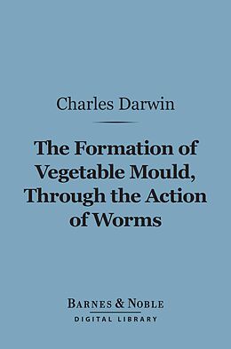 eBook (epub) The Formation of Vegetable Mould Through the Action of Worms (Barnes & Noble Digital Library) de Charles Darwin