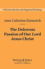 eBook (epub) The Dolorous Passion of Our Lord Jesus Christ (Barnes & Noble Digital Library) de Anne Catherine Emmerich