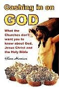 Kartonierter Einband Cashing in on God... What the Churches Don't Want You to Know about God, Jesus Christ and the Holy Bible. von Glenn Harrison