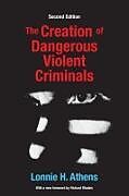 Couverture cartonnée The Creation of Dangerous Violent Criminals de Lonnie H Athens