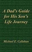 Couverture cartonnée A Dad's Guide for His Son's Life Journey de Michael E. Callahan