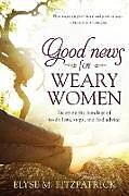 Couverture cartonnée Good News for Weary Women de Elyse M. Fitzpatrick