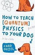 Kartonierter Einband How to Teach Quantum Physics to Your Dog von Chad Orzel