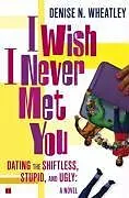 E-Book (epub) I Wish I Never Met You von Denise N. Wheatley