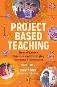 Couverture cartonnée Project Based Teaching: How to Create Rigorous and Engaging Learning Experiences de Suzie Boss, John Larmer